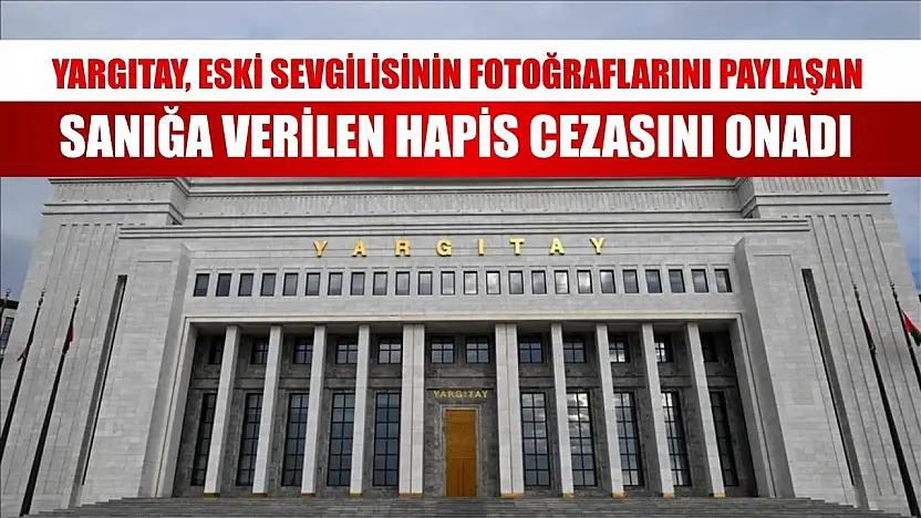 Yargıtay, eski sevgilisinin fotoğraflarını paylaşan sanığa verilen hapis cezasını onadı