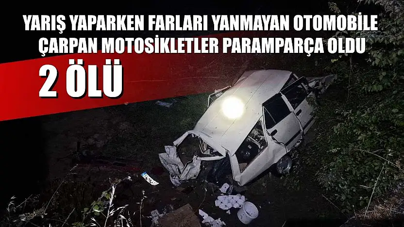 Yarış yaparken farları yanmayan otomobile çarpan motosikletler paramparça oldu: 2 ölü