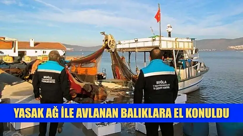 Yasak ağ ile avlanan balıklara el konuldu