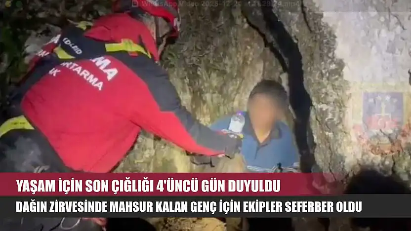Yaşam için son çığlığı 4'üncü gün duyuldu: Dağın zirvesinde mahsur kalan genç için ekipler seferber oldu