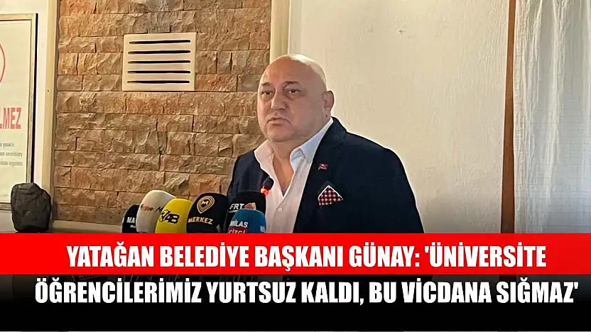 Yatağan Belediye Başkanı Günay: 'Üniversite öğrencilerimiz yurtsuz kaldı, bu vicdana sığmaz'