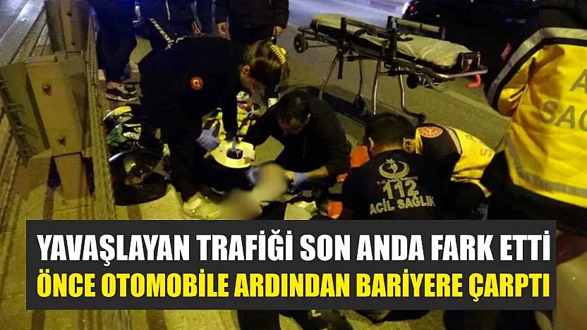 Yavaşlayan trafiği son anda fark etti, önce otomobile ardından bariyere çarpt
