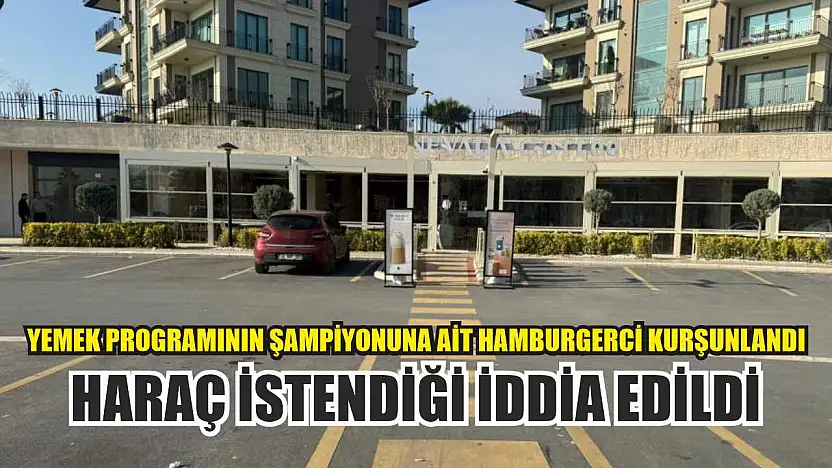 Yemek programının şampiyonuna ait hamburgerci kurşunlandı: Haraç istendiği iddia edildi