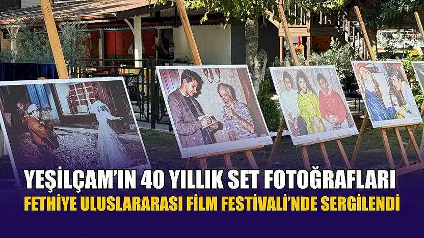 Yeşilçam'ın 40 yıllık set fotoğrafları Fethiye Uluslararası Film Festivali'nde sergilendi