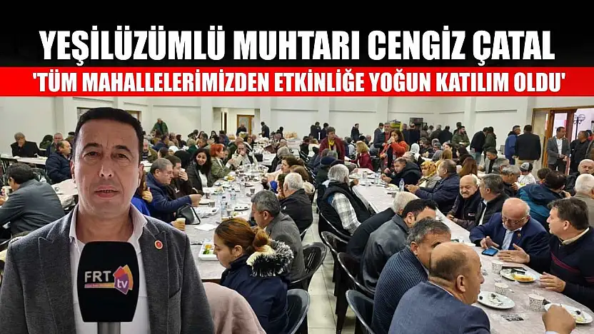 Yeşilüzümlü Muhtarı Cengiz Çatal: 'Tüm mahallelerimizden etkinliğe yoğun katılım oldu'