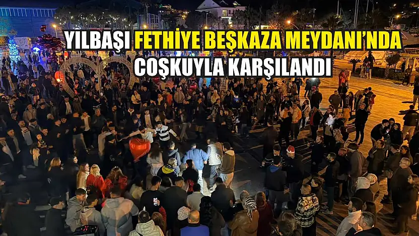 Yılbaşı Fethiye Beşkaza Meydanı'nda Coşkuyla Karşılandı