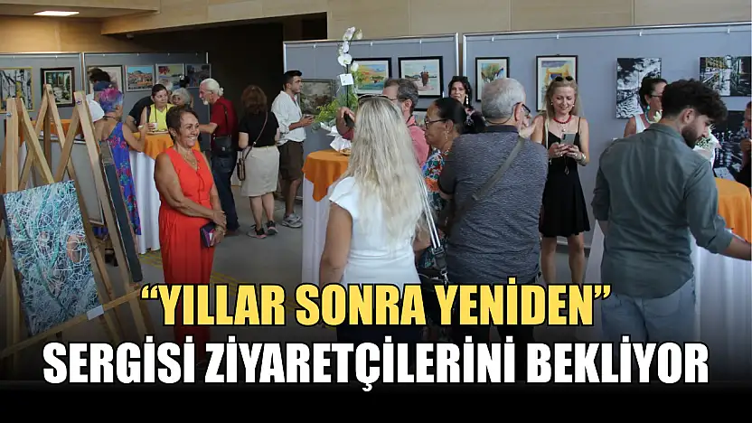 'Yıllar Sonra Yeniden' Sergisi Ziyaretçilerini Bekliyor