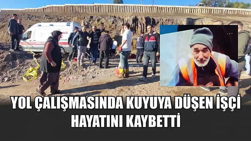Yol Çalışmasında Kuyuya Düşen İşçi Hayatını Kaybetti