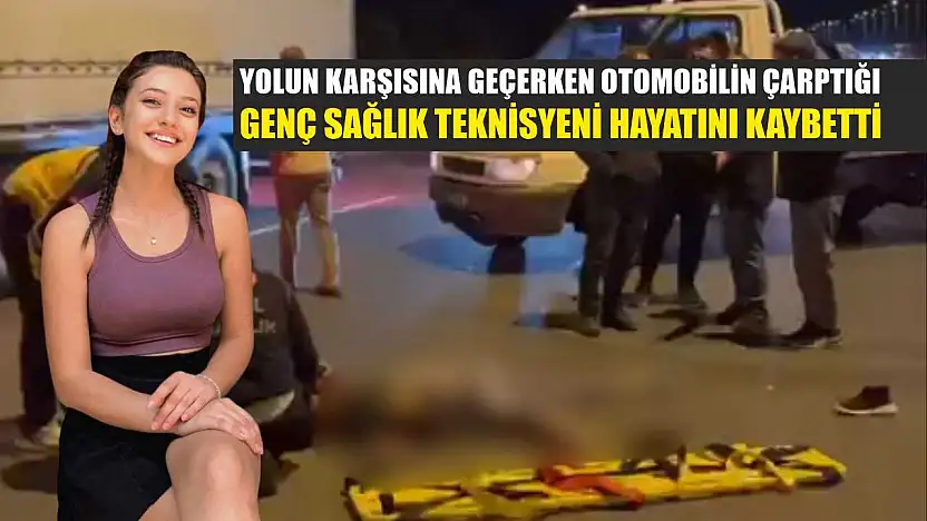 Yolun karşısına geçerken otomobilin çarptığı genç sağlık teknisyeni hayatını kaybetti