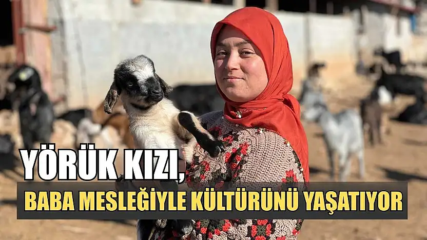 Yörük kızı, baba mesleğiyle kültürünü yaşatıyor