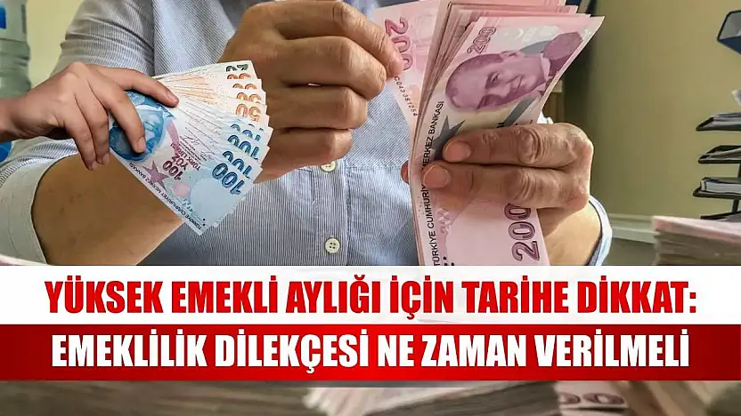 Yüksek emekli aylığı için tarihe dikkat: Emeklilik dilekçesi ne zaman verilmeli