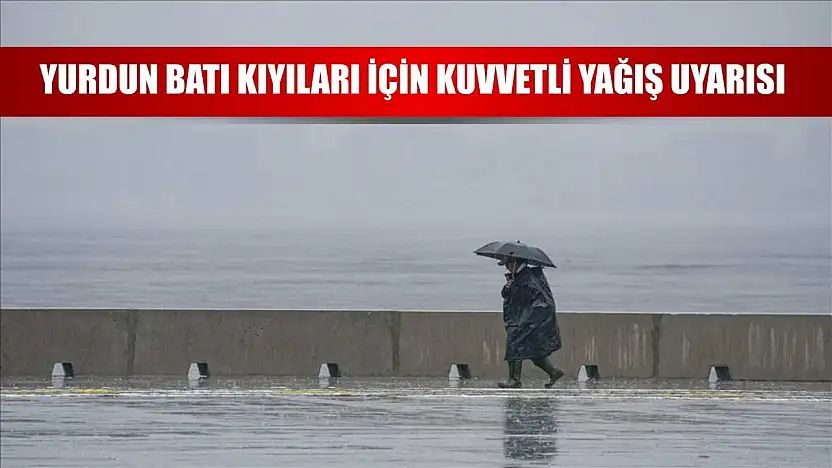 Yurdun batı kıyıları için kuvvetli yağış uyarısı
