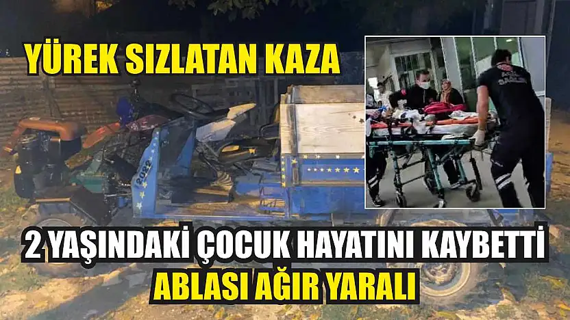 Yürek sızlatan kaza: 2 yaşındaki çocuk hayatını kaybetti, ablası ağır yaralı