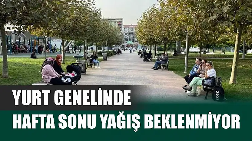 Yurt genelinde hafta sonu yağış beklenmiyor
