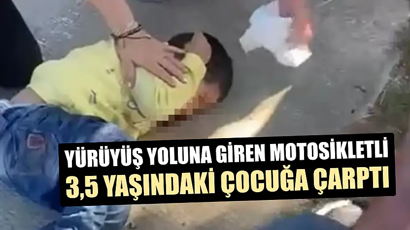 Yürüyüş yoluna giren motosikletli 3,5 yaşındaki çocuğa çarptı