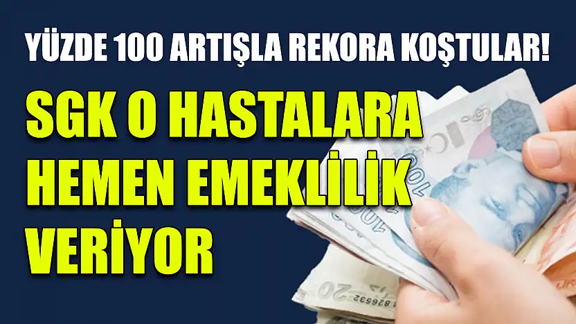 Yüzde 100 Artışla Rekora Koştular! SGK O Hastalara Hemen Emeklilik Veriyor