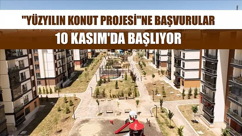 'Yüzyılın Konut Projesi'ne başvurular 10 Kasım'da başlıyor