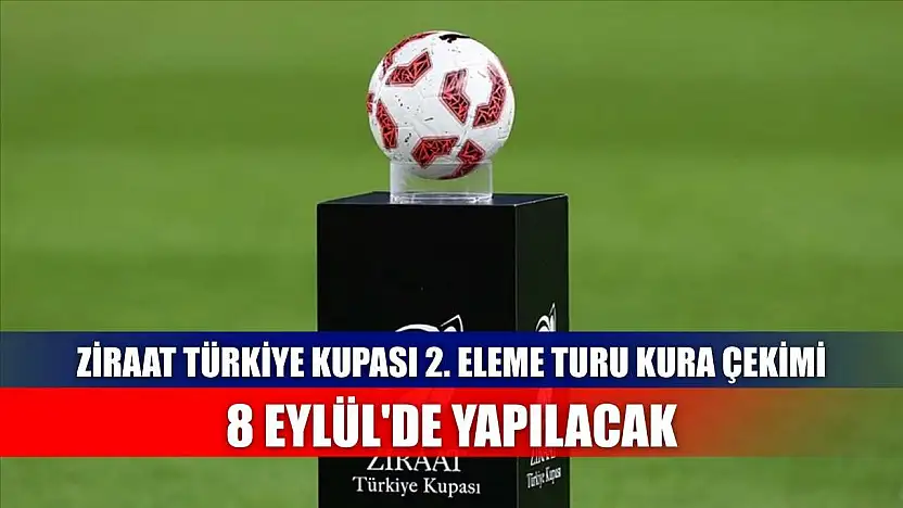 Ziraat Türkiye Kupası 2. eleme turu kura çekimi, 8 Eylül'de yapılacak