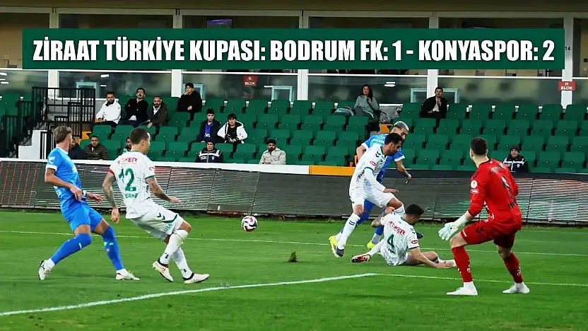 Ziraat Türkiye Kupası: Bodrum FK: 1 - Konyaspor: 2