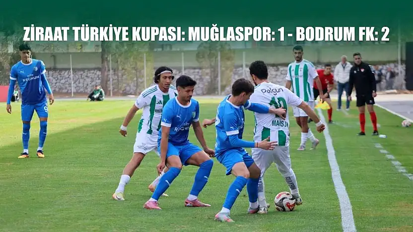 Ziraat Türkiye Kupası: Muğlaspor: 1 - Bodrum FK: 2