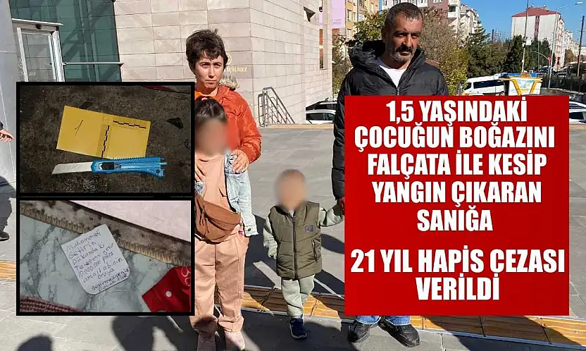 1,5 yaşındaki çocuğun boğazını falçata ile kesip yangın çıkaran sanığa 21 yıl hapis cezası verildi