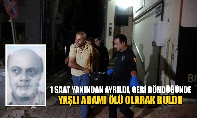 1 saat yanından ayrıldı, geri döndüğünde yaşlı adamı ölü olarak buldu