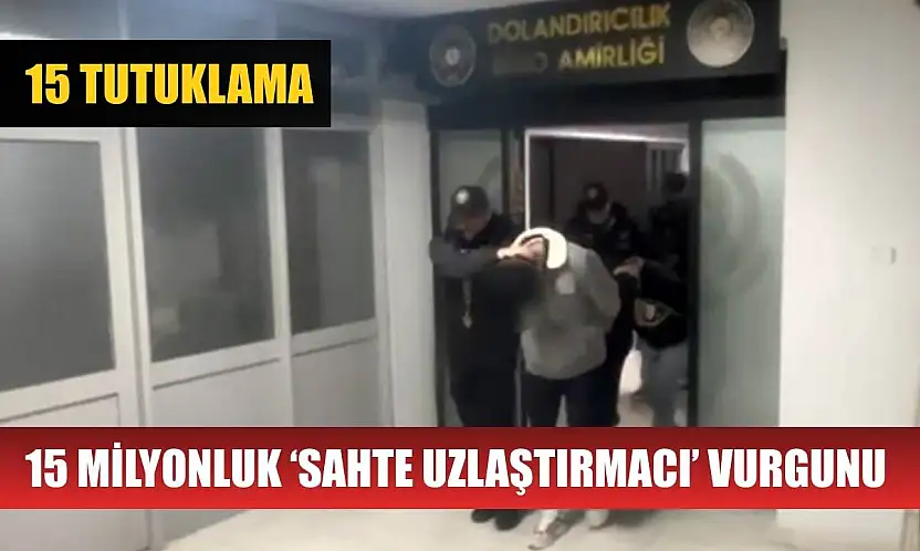 15 milyonluk 'sahte uzlaştırmacı' vurgunu: 15 tutuklama
