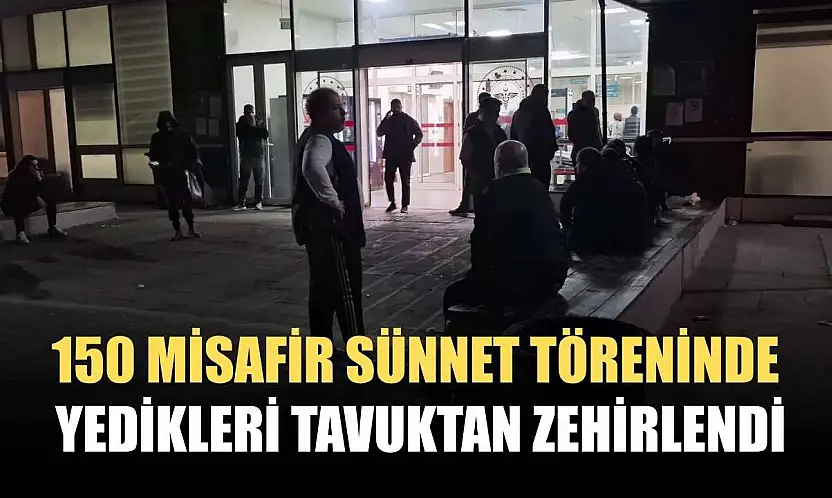 150 misafir sünnet töreninde yedikleri tavuktan zehirlendi