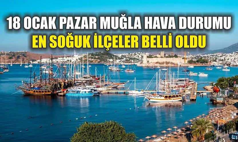 18 Ocak Pazar Muğla Hava Durumu: En Soğuk İlçeler Belli Oldu