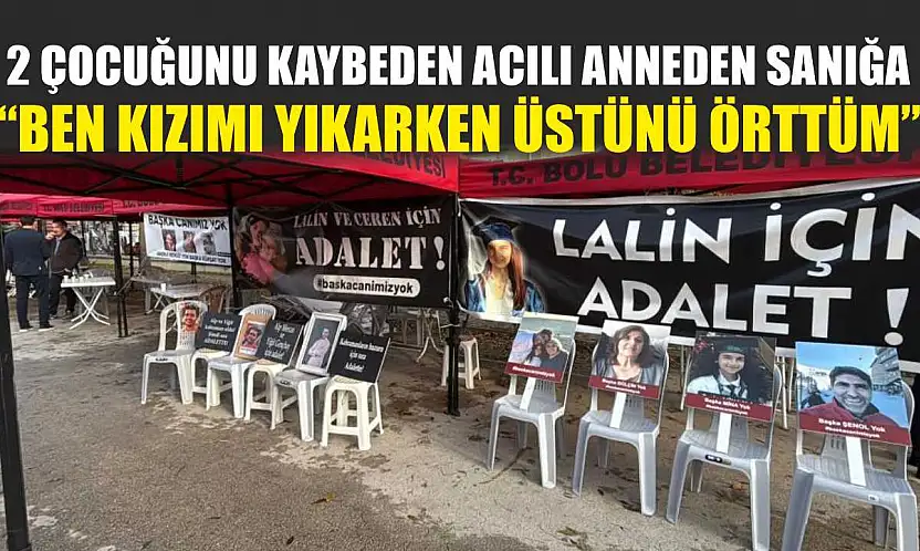 2 çocuğunu kaybeden acılı anneden sanığa: 'Ben kızımı yıkarken üstünü örttüm'