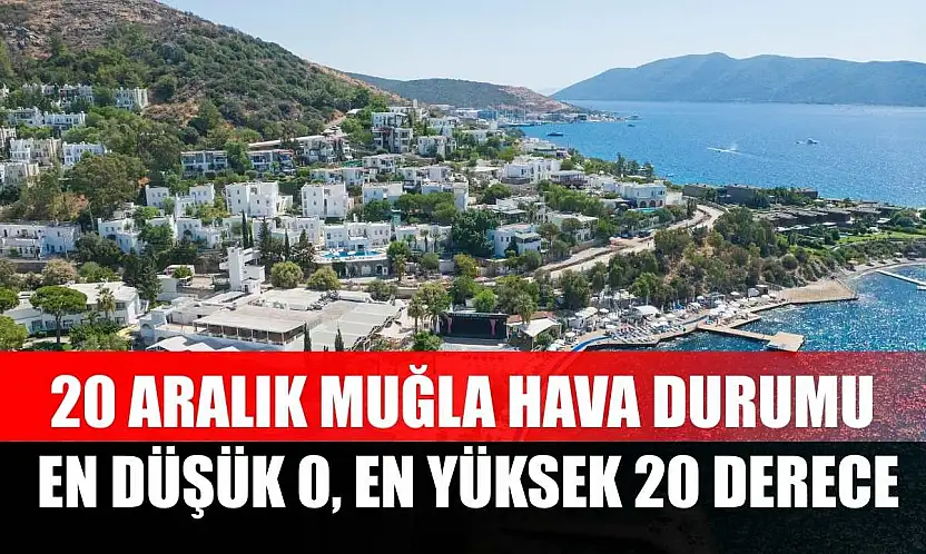 20 Aralık Muğla Hava Durumu: En Düşük 0, En Yüksek 20 Derece