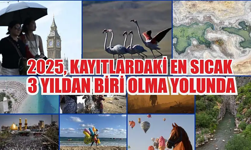 2025, kayıtlardaki en sıcak 3 yıldan biri olma yolunda