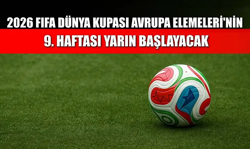 2026 FIFA Dünya Kupası Avrupa Elemeleri'nin 9. haftası yarın başlayacak