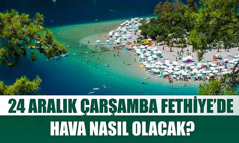 24 Aralık Çarşamba Fethiye'de Hava Nasıl Olacak?