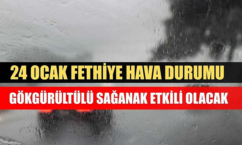 24 Ocak Fethiye Hava Durumu: Gökgürültülü Sağanak Etkili Olacak