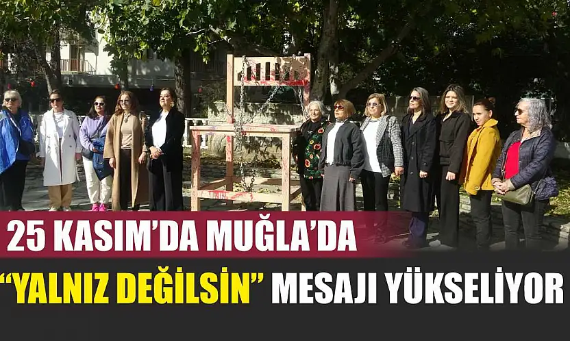 25 Kasım'da Muğla'da 'Yalnız Değilsin' Mesajı Yükseliyor