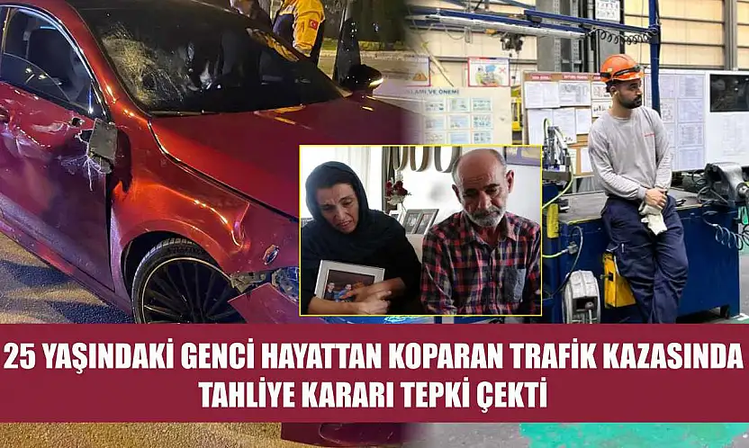 25 yaşındaki genci hayattan koparan trafik kazasında tahliye kararı tepki çekti