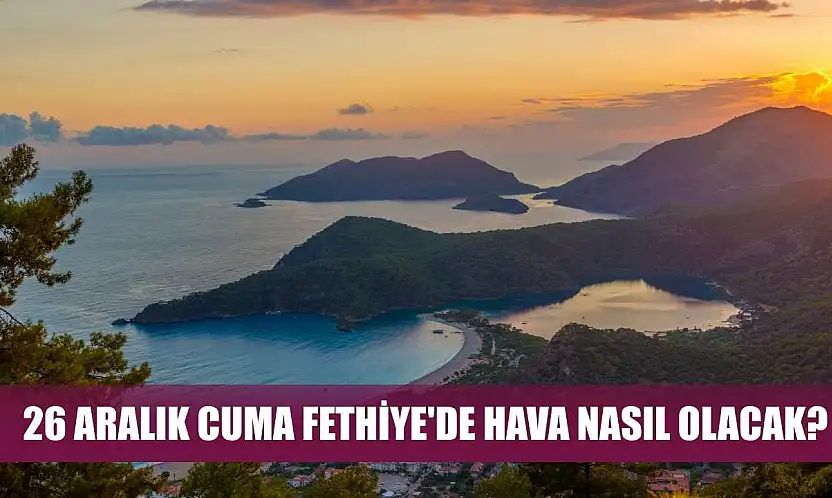 26 Aralık Cuma Fethiye'de Hava Nasıl Olacak?
