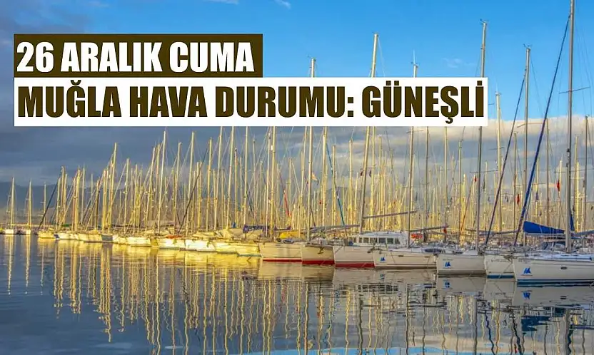 26 Aralık Cuma Muğla hava durumu: Güneşli