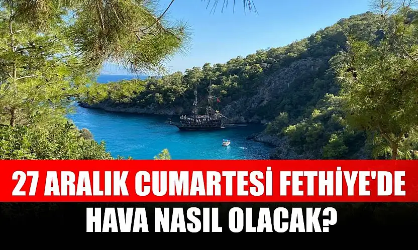 27 Aralık Cumartesi Fethiye'de Hava Nasıl Olacak?