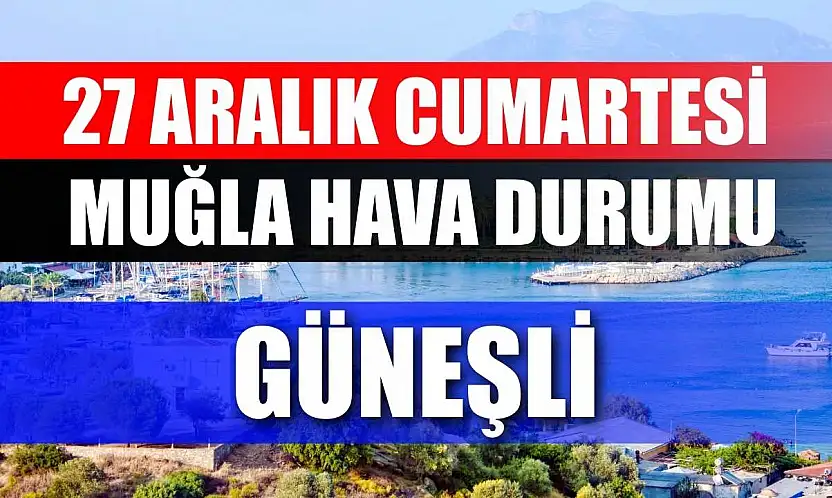 27 Aralık Cumartesi Muğla hava durumu: Güneşli