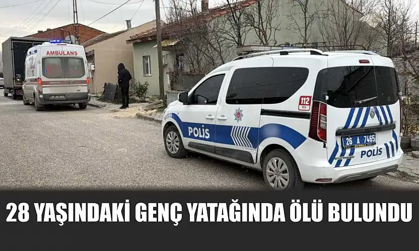 28 yaşındaki genç yatağında ölü bulundu