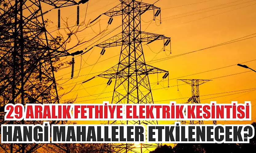 29 Aralık Fethiye Elektrik Kesintisi: Hangi Mahalleler Etkilenecek?