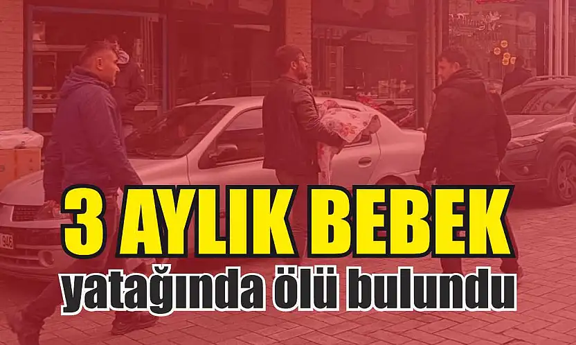 3 aylık bebek yatağında ölü bulundu