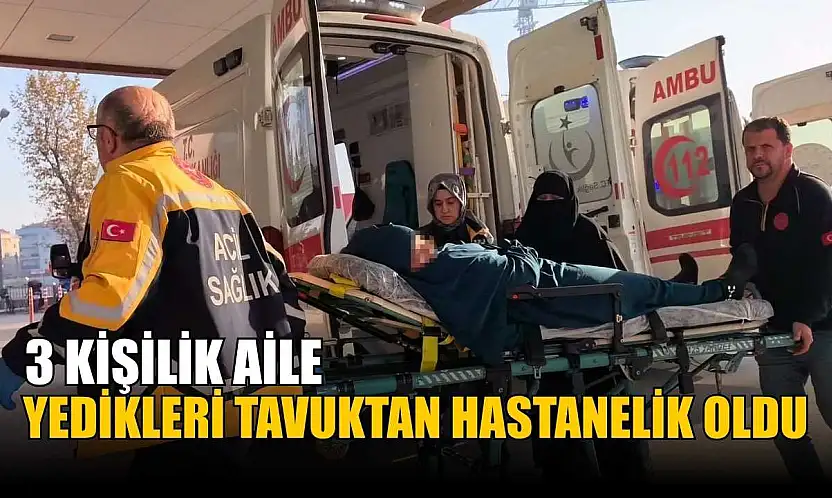 3 kişilik aile yedikleri tavuktan hastanelik oldu