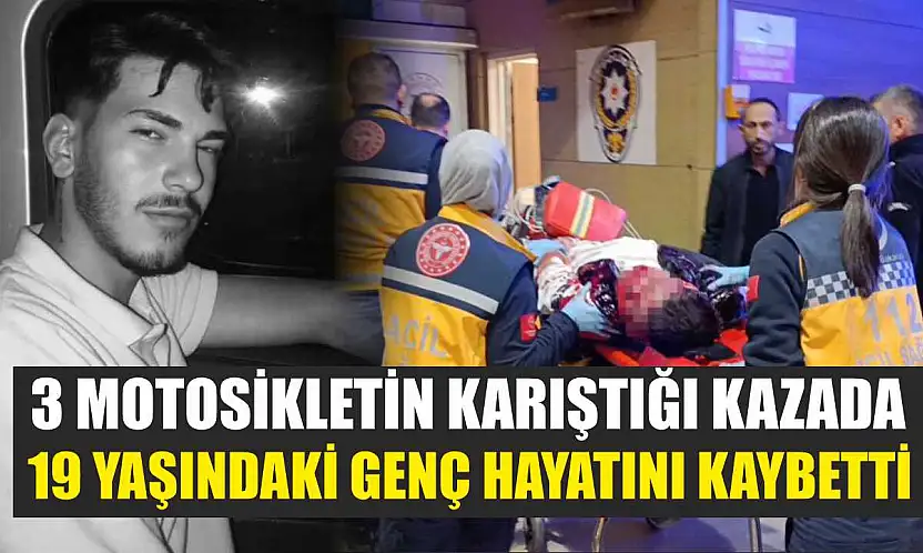 3 motosikletin karıştığı kazada 19 yaşındaki genç hayatını kaybetti