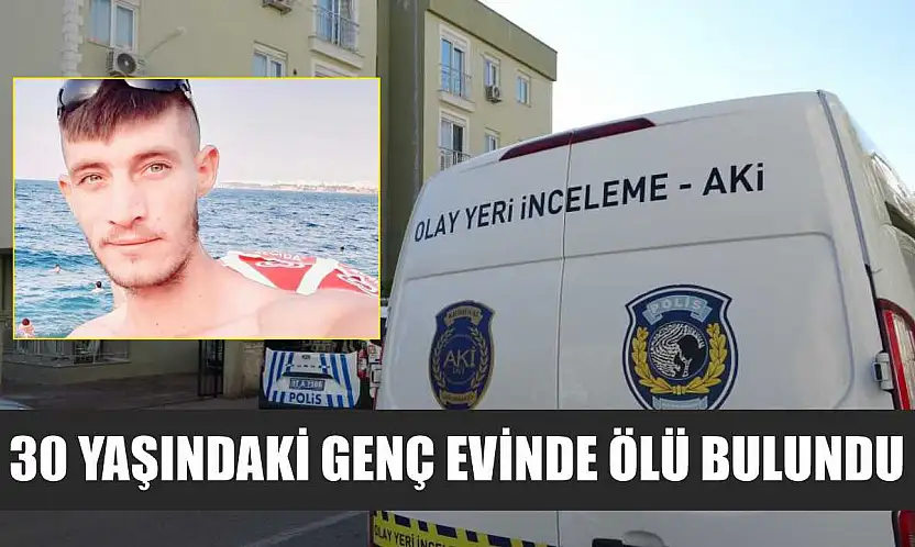 30 yaşındaki genç evinde ölü bulundu