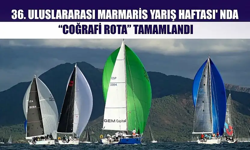 36. Uluslararası Marmaris Yarış Haftası' nda 'Coğrafi Rota' tamamlandı