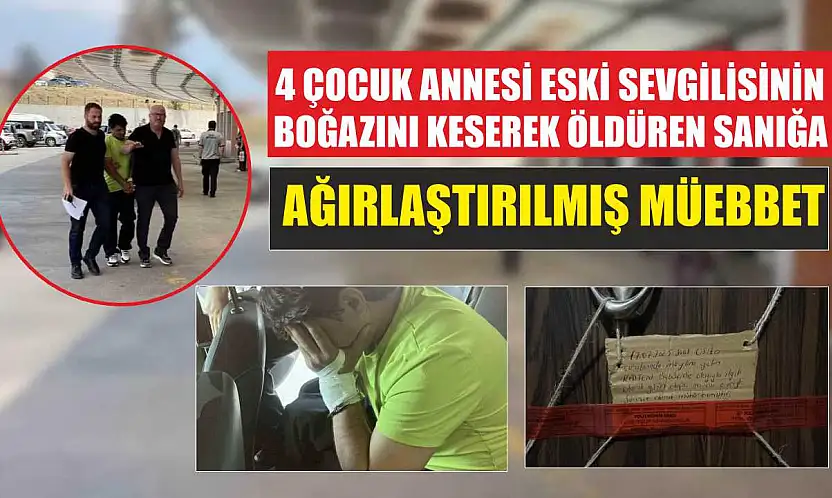 4 çocuk annesi eski sevgilisinin boğazını keserek öldüren sanığa ağırlaştırılmış müebbet