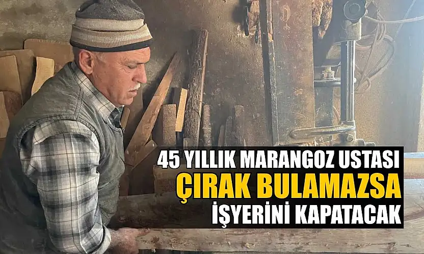 45 yıllık marangoz ustası çırak bulamazsa işyerini kapatacak